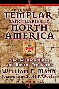 Templar Sanctuaries in North America (Sacred Bloodlines and Secret Treasures) by William F. Mann, Scott F. Wolter, 9781620555279