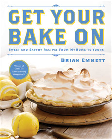 Get Your Bake On (Sweet and Savory Recipes from My Home to Yours) by Brian Emmett, 9781476772561