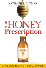 The Honey Prescription (The Amazing Power of Honey as Medicine) by Nathaniel Altman, 9781594773464