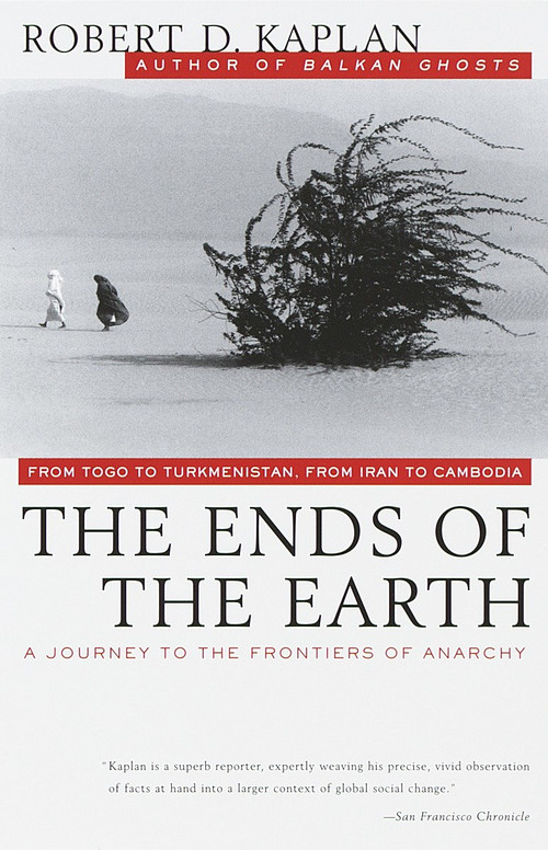 The Ends of the Earth (From Togo to Turkmenistan, from Iran to Cambodia, a Journey to the Frontiers of Anarchy) by Robert D. Kaplan, 9780679751236