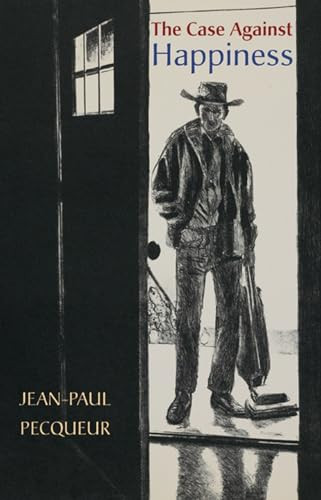 The Case Against Happiness by Jean-Paul Pecqueur, 9781882295593