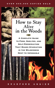 How to Stay Alive in the Woods (A Complete Guide to Food, Shelter, and Self-Preservation That Makes Starvation in the Wilderness Next to Impossible) by Bradford Angier, 9780684831015