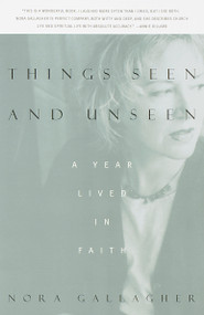 Things Seen and Unseen (A Year Lived in Faith) by Nora Gallagher, 9780679775492
