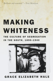Making Whiteness (The Culture of Segregation in the South, 1890-1940) by Grace Elizabeth Hale, 9780679776208