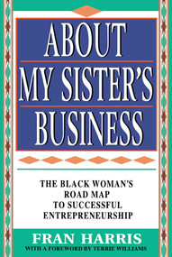 About My Sister's Business (The Black Woman's Road Map To Successful Entrepreneurship) by Fran Harris, Terrie M. Williams, 9780684818399