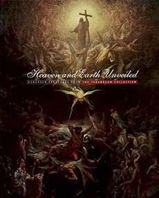 Heaven and Earth Unveiled (European Treasures from the Tanenbaum Collection) by Louise d'Argencourt, Alison McQueen, Patrick Shaw Cable, 9781907804557