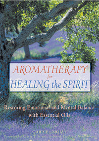 Aromatherapy for Healing the Spirit (Restoring Emotional and Mental Balance with Essential Oils) by Gabriel Mojay, 9780892818877