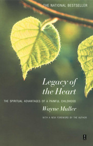 Legacy of the Heart (The Spiritual Advantage of a  Painful Childhood) by Wayne Muller, 9780671797843