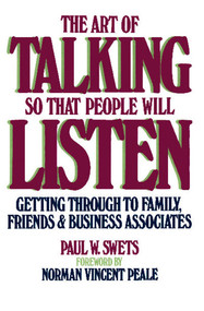 The Art of Talking So That People Will Listen (Getting Through to Family, Friends & Business Associates) by Paul W. Swets, 9780671761554