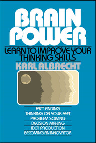 Brain Power: Learn to Improve Your Thinking Skills by Karl Albrecht, 9780671761981