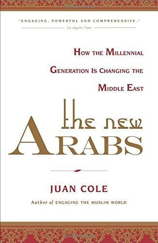 The New Arabs (How the Millennial Generation is Changing the Middle East) by Juan Cole, 9781451690408