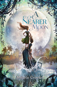 A Nearer Moon by Melanie Crowder, 9781481441483