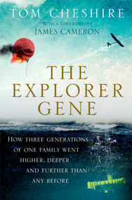 The Explorer Gene (How Three Generations of One Family Went Higher, Deeper, and Further Than Any Before) by Tom Cheshire, James Cameron, 9781476730271