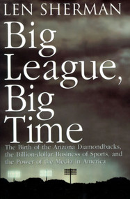 Big League, Big Time (The Birth Of The Arizona Diamonback, The Billion Daollar Business Of Sports) by Len Sherman, 9780671003449