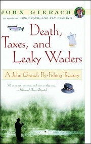 Death, Taxes, and Leaky Waders (A John Gierach Fly-Fishing Treasury) by John Gierach, 9780684868592