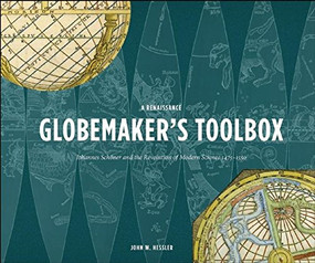 A Renaissance Globemaker's Toolbox (Johannes Schöner and the Revolution of Modern Science 1475-1550) by John W. Hessler, 9781907804168