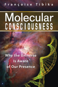 Molecular Consciousness (Why the Universe Is Aware of Our Presence) by Françoise Tibika, 9781594774843