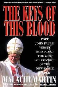 Keys of This Blood (Pope John Paul II Versus Russia and the West for Control of the New World Order) by Malachi Martin, 9780671747237