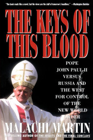 Keys of This Blood (Pope John Paul II Versus Russia and the West for Control of the New World Order) by Malachi Martin, 9780671747237