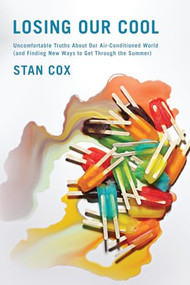 Losing Our Cool (Uncomfortable Truths About Our Air-Conditioned World (and Finding New Ways to Get Through the Summer)) by Stan Cox, 9781595587756
