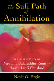 The Sufi Path of Annihilation (In the Tradition of Mevlana Jalaluddin Rumi and Hasan Lutfi Shushud) by Nevit O. Ergin, 9781620552742