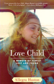 Love Child (A Memoir of Family Lost and Found) by Allegra Huston, 9781416551584