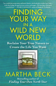 Finding Your Way in a Wild New World (Reclaim Your True Nature to Create the Life You Want) by Martha Beck, 9781451624601