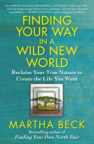 Finding Your Way in a Wild New World (Reclaim Your True Nature to Create the Life You Want) by Martha Beck, 9781451624601