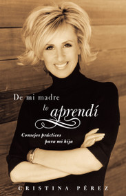 De mi madre lo aprendí (Living by Los Dichos) (Consejos prácticos para mi hija (Advice from a Mother to a Daughter)) (Spanish Edition) by Cristina Pérez, 9780743288613