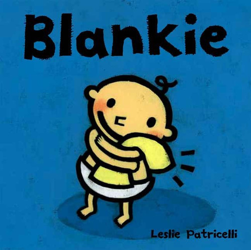 Blankie ((A Comforting Story About Security Objects and Letting Go for Babies and Toddlers)) by Leslie Patricelli, Leslie Patricelli, 9780763623630