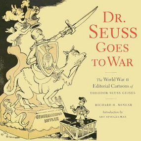 Dr. Seuss Goes to War (The World War II Editorial Cartoons of Theodor Seuss Geisel) by Richard H. Minear, Dr. Seuss, 9781565847040