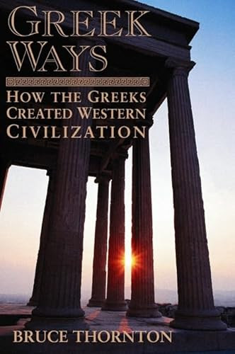 Greek Ways (How the Greeks Created Western Civilization) by Bruce  S. Thornton, 9781893554573