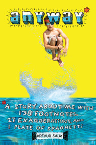 Anyway* (*A Story About Me with 138 Footnotes, 27 Exaggerations, and 1 Plate of Spaghetti) by Arthur Salm, 9781442429307