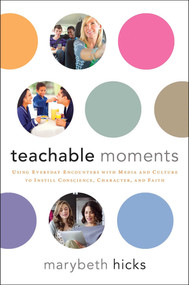 Teachable Moments (Using Everyday Encounters with Media and Culture to Instill Conscience, Character, and Faith) by Marybeth Hicks, 9781476757513