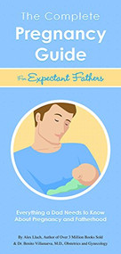 The Complete Pregnancy Guide Expectant Fathers (Everything a Dad Needs to Know About Pregnancy and Fatherhood) by Alex A. Lluch, 9781936061303