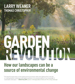 Garden Revolution (How Our Landscapes Can Be a Source of Environmental Change) by Larry Weaner, Thomas Christopher, 9781604696165