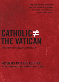 Catholic Does Not Equal the Vatican (A Vision for Progressive Catholicism) by Rosemary Radford Ruether, 9781595584069