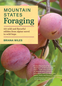 Mountain States Foraging (115 Wild and Flavorful Edibles from Alpine Sorrel to Wild Hops) by Briana Wiles, 9781604696783