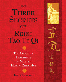 The Three Secrets of Reiki Tao Te Qi (The Original Teachings of Master Huang Zhen Hui) by Idris Lahore, 9781594773624