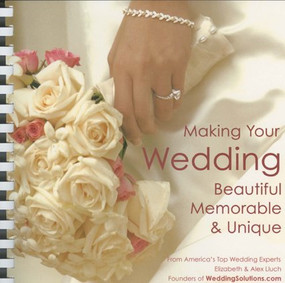 Making Your Wedding Beautiful, Memorable, & Unique (From America's Top Wedding Experts, Elizabeth & Alex Lluch) by Alex A. Lluch, 9781887169707