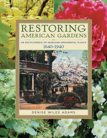Restoring American Gardens (An Encyclopedia of Heirloom Ornamental Plants, 1640-1940) by Denise Wiles Adams, 9781604690804