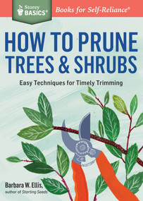 How to Prune Trees & Shrubs (Easy Techniques for Timely Trimming. A Storey BASICS® Title) by Barbara W. Ellis, 9781612125800