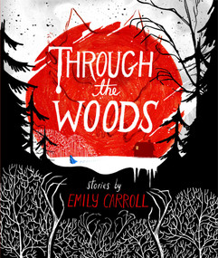Through the Woods by Emily Carroll, Emily Carroll, 9781442465961