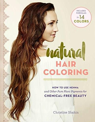 Natural Hair Coloring (How to Use Henna and Other Pure Herbal Pigments for Chemical-Free Beauty) by Christine Shahin, Rosemary Gladstar, 9781612125985