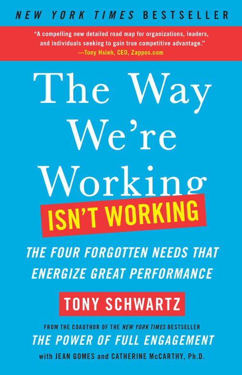 The Way We're Working Isn't Working (The Four Forgotten Needs That Energize Great Performance) by Tony Schwartz, Jean Gomes, Catherine McCarthy, 9781451610260