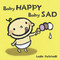 Baby Happy Baby Sad ((A Gentle Introduction to Emotions and Big Feelings for Babies and Toddlers)) by Leslie Patricelli, Leslie Patricelli, 9780763632458
