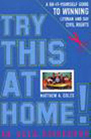 Try This at Home! (A Do-It-Yourself Guide to Winning Lesbian and Gay Civil Rights Policy) by Matthew A. Coles, 9781565843097