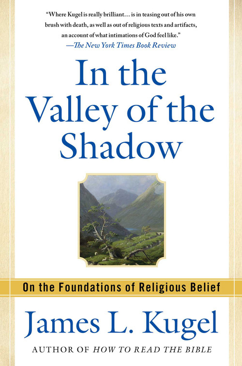 In the Valley of the Shadow (On the Foundations of Religious Belief) by James L. Kugel, 9781439130100