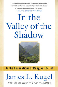 In the Valley of the Shadow (On the Foundations of Religious Belief) by James L. Kugel, 9781439130100