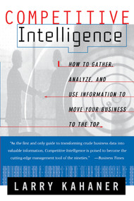 Competitive Intelligence (How To Gather Analyze And Use Information To Move Your Business To The Top) by Larry Kahaner, 9780684844046